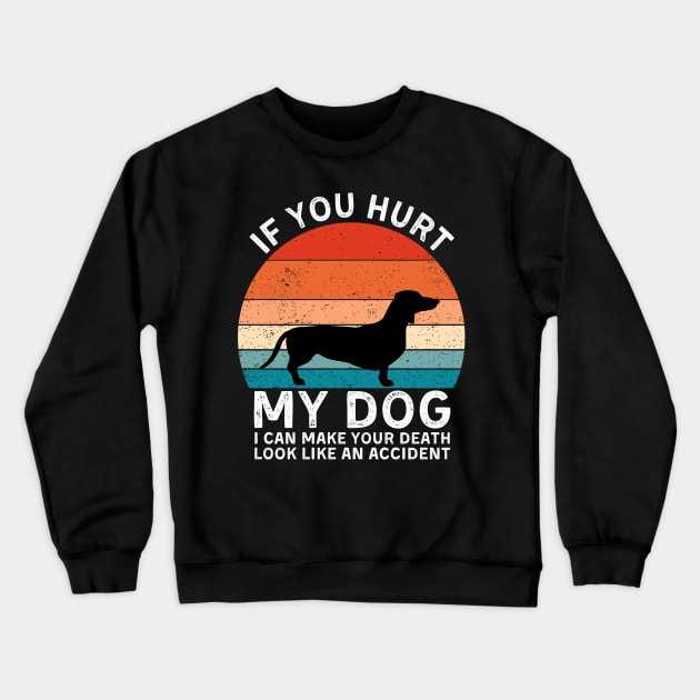 If You Hurt My Dog I Can Make Your Death Look Like An Accident Funny Dachshund Lovers Crewneck Sweatshirt by StarMa